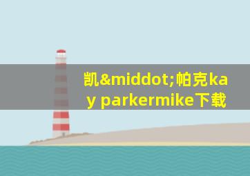 凯·帕克kay parkermike下载